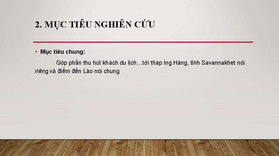 2. MỤC TIÊU NGHIÊN CỨU • Mục tiêu chung: Góp phần thu hút khách