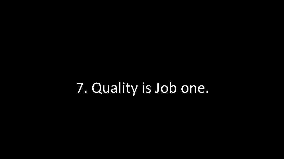7. Quality is Job one. 