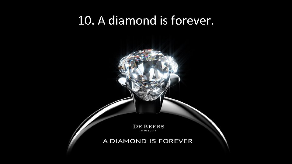 10. A diamond is forever. 