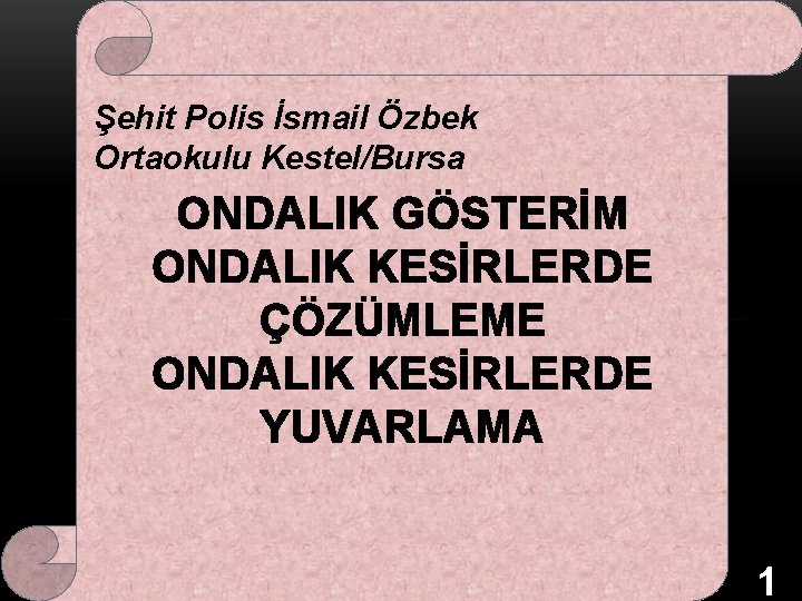 Şehit Polis İsmail Özbek Ortaokulu Kestel/Bursa ONDALIK GÖSTERİM ONDALIK KESİRLERDE ÇÖZÜMLEME ONDALIK KESİRLERDE YUVARLAMA