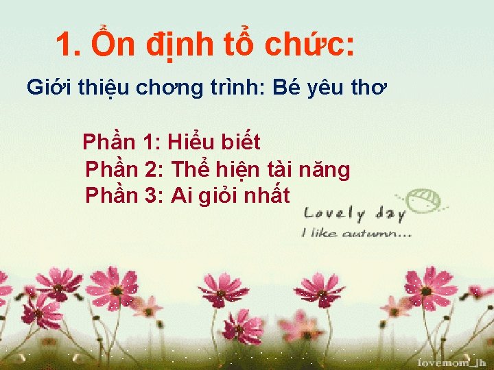 1. Ổn định tổ chức: Giới thiệu chơng trình: Bé yêu thơ Phần 1: