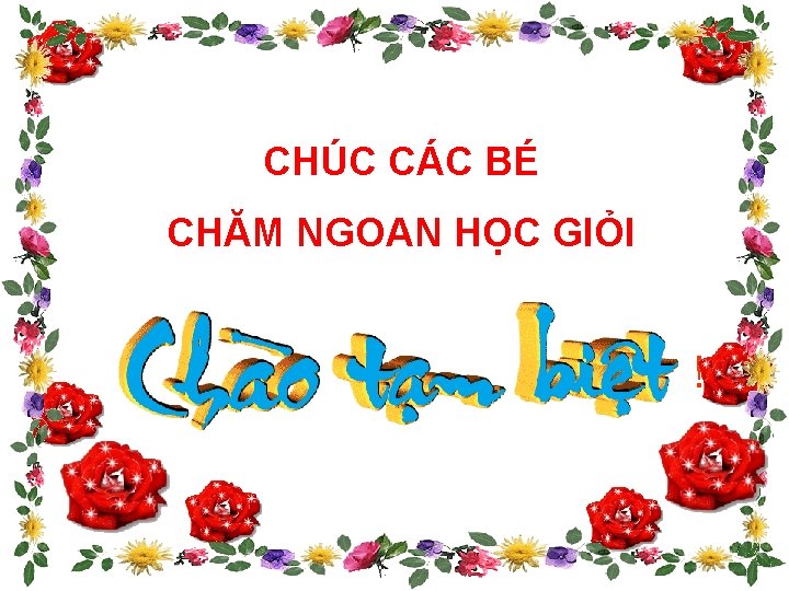 CHÚC CÁC BÉ CHĂM NGOAN HỌC GIỎI ! 