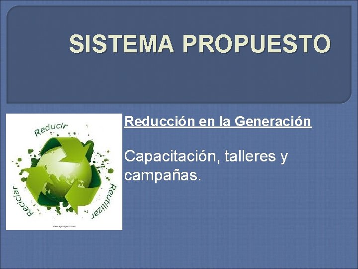 SISTEMA PROPUESTO Reducción en la Generación Capacitación, talleres y campañas. 