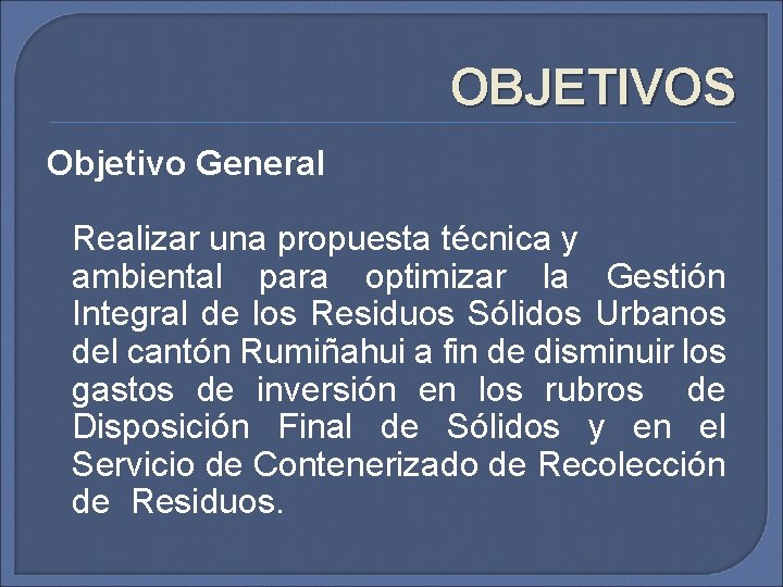 OBJETIVOS Objetivo General Realizar una propuesta técnica y ambiental para optimizar la Gestión Integral