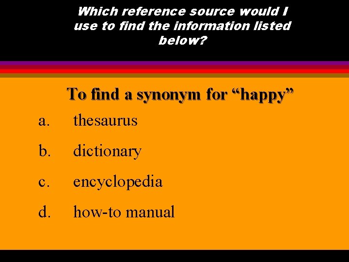 Which reference source would I use to find the information listed below? To find