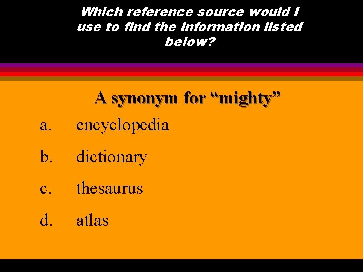 Which reference source would I use to find the information listed below? A synonym