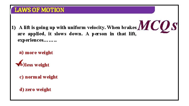 LAWS OF MOTION 1) A lift is going up with uniform velocity. When brakes