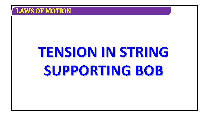 LAWS OF MOTION TENSION IN STRING SUPPORTING BOB 