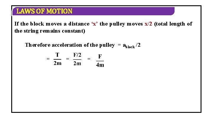 LAWS OF MOTION If the block moves a distance ‘x’ the pulley moves x/2