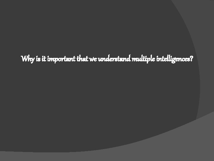Why is it important that we understand multiple intelligences? 