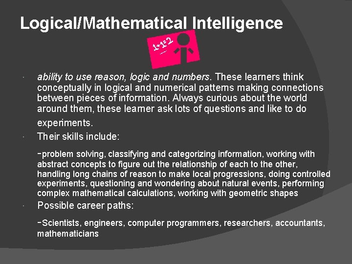 Logical/Mathematical Intelligence ability to use reason, logic and numbers. These learners think conceptually in