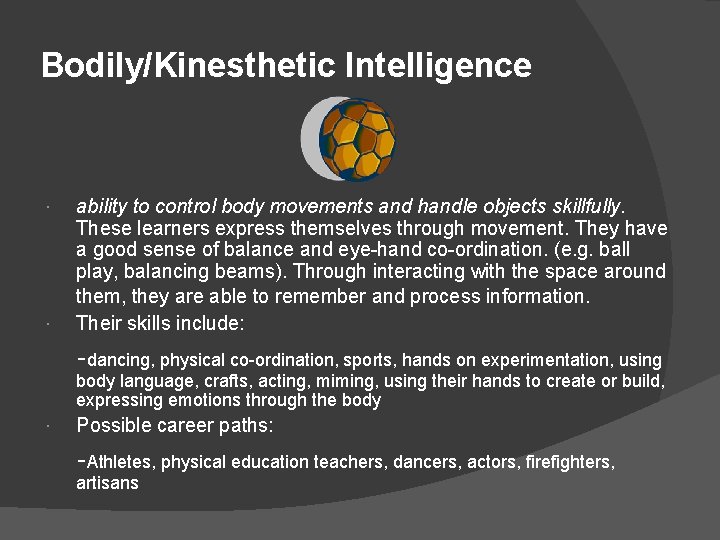 Bodily/Kinesthetic Intelligence ability to control body movements and handle objects skillfully. These learners express