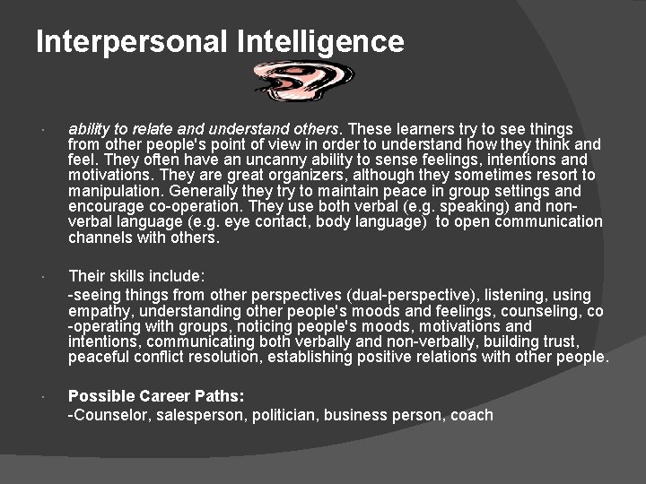 Interpersonal Intelligence ability to relate and understand others. These learners try to see things