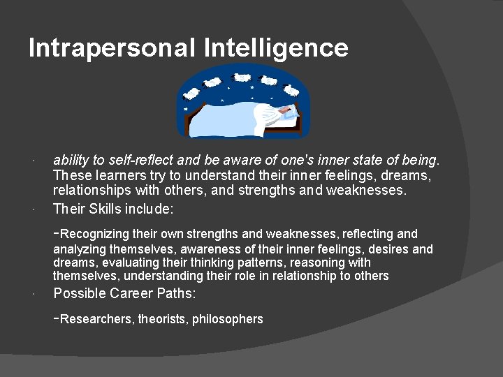 Intrapersonal Intelligence ability to self-reflect and be aware of one's inner state of being.
