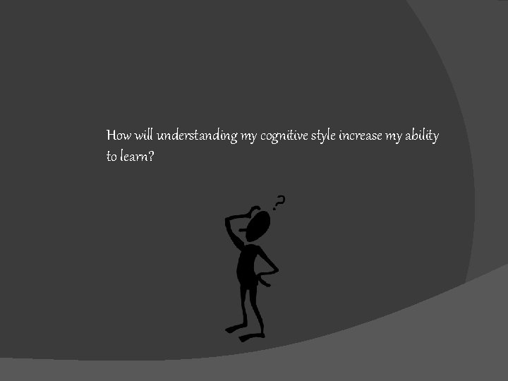 How will understanding my cognitive style increase my ability to learn? 