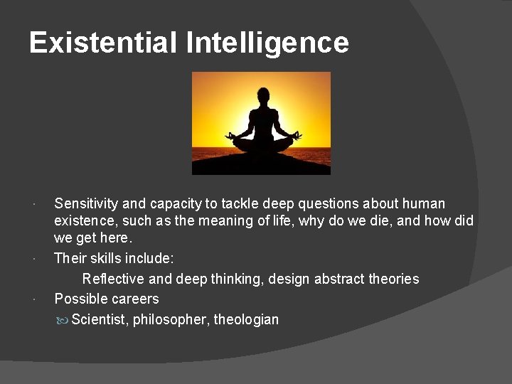 Existential Intelligence Sensitivity and capacity to tackle deep questions about human existence, such as