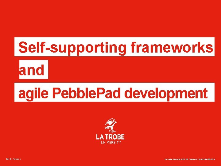 Self-supporting frameworks and agile Pebble. Pad development Slide 1 | Version 2 La Trobe