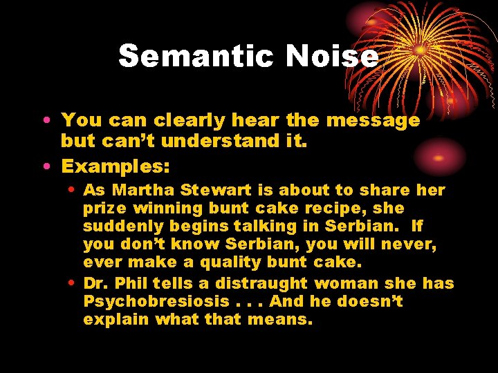 Semantic Noise • You can clearly hear the message but can’t understand it. •