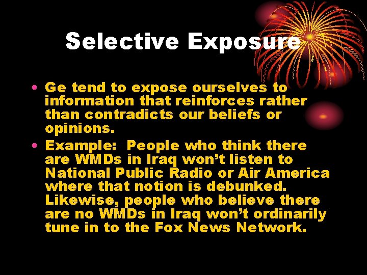 Selective Exposure • Ge tend to expose ourselves to information that reinforces rather than