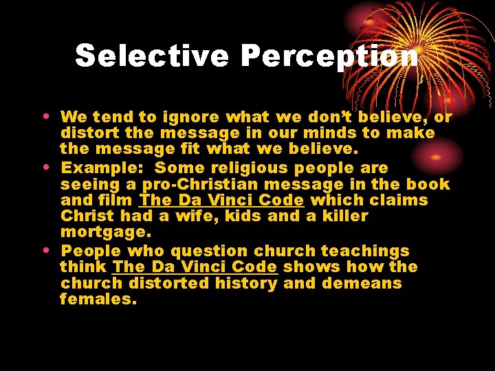 Selective Perception • We tend to ignore what we don’t believe, or distort the