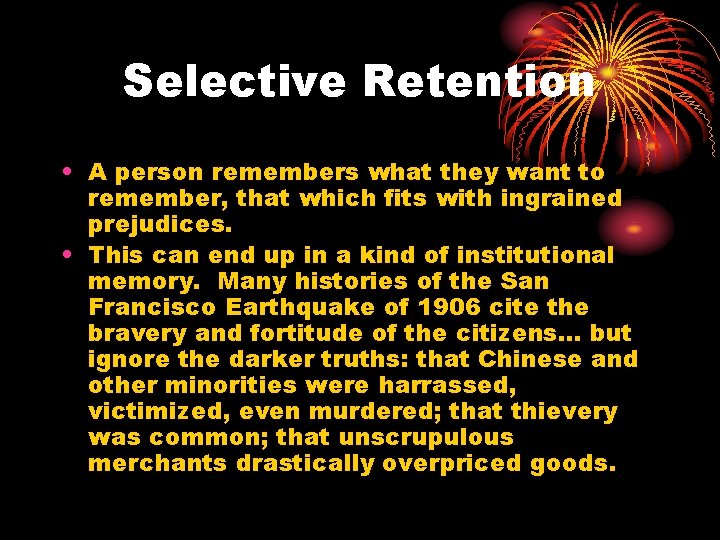 Selective Retention • A person remembers what they want to remember, that which fits