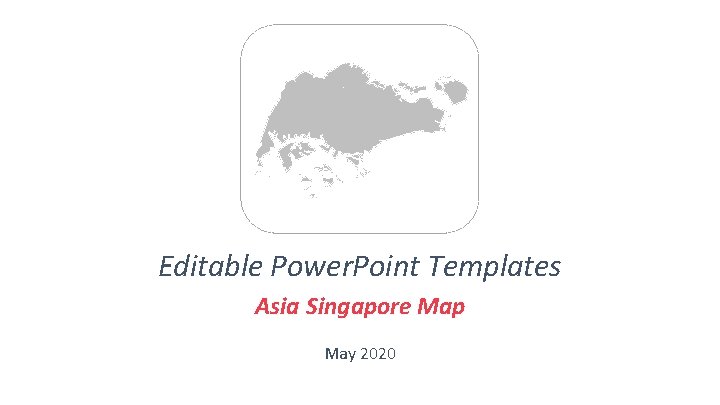 Editable Power. Point Templates Asia Singapore Map May 2020 
