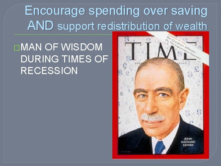 Encourage spending over saving AND support redistribution of wealth �MAN OF WISDOM DURING TIMES