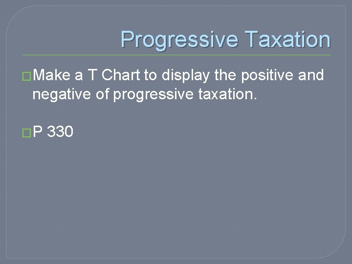 Progressive Taxation �Make a T Chart to display the positive and negative of progressive