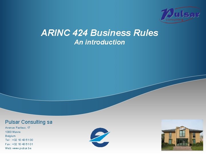 ARINC 424 Business Rules An introduction Pulsar Consulting sa Avenue Pasteur, 17 1300 Wavre