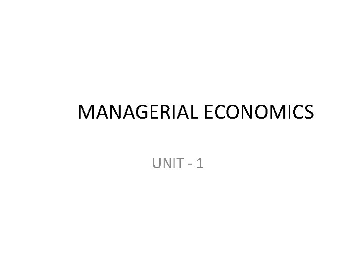 MANAGERIAL ECONOMICS UNIT - 1 
