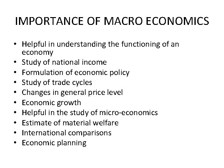 IMPORTANCE OF MACRO ECONOMICS • Helpful in understanding the functioning of an economy •