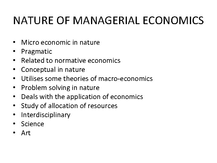 NATURE OF MANAGERIAL ECONOMICS • • • Micro economic in nature Pragmatic Related to