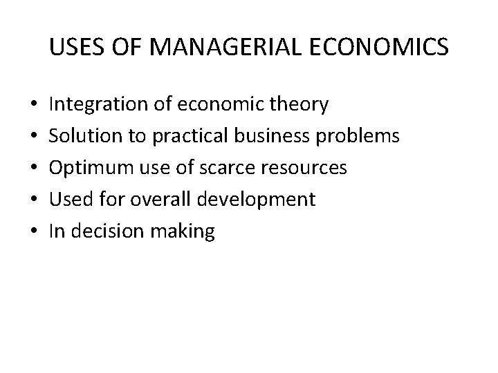 USES OF MANAGERIAL ECONOMICS • • • Integration of economic theory Solution to practical