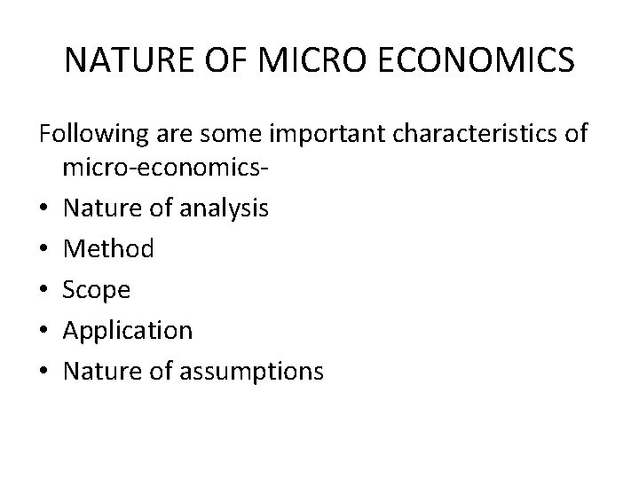 NATURE OF MICRO ECONOMICS Following are some important characteristics of micro-economics • Nature of