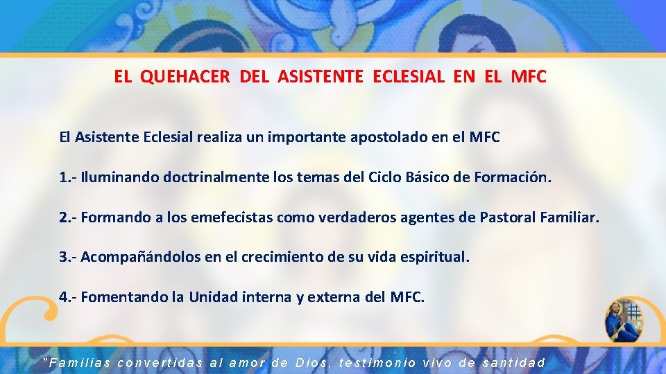 EL QUEHACER DEL ASISTENTE ECLESIAL EN EL MFC El Asistente Eclesial realiza un importante