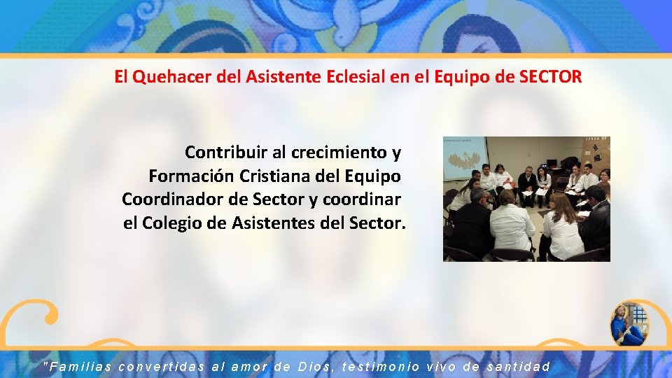 El Quehacer del Asistente Eclesial en el Equipo de SECTOR Contribuir al crecimiento y El Quehacer del Asistente Eclesial en el Equipo de SECTOR Contribuir al crecimiento y