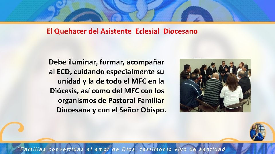 El Quehacer del Asistente Eclesial Diocesano Debe iluminar, formar, acompañar al ECD, cuidando especialmente