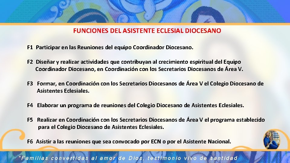 FUNCIONES DEL ASISTENTE ECLESIAL DIOCESANO F 1 Participar en las Reuniones del equipo Coordinador