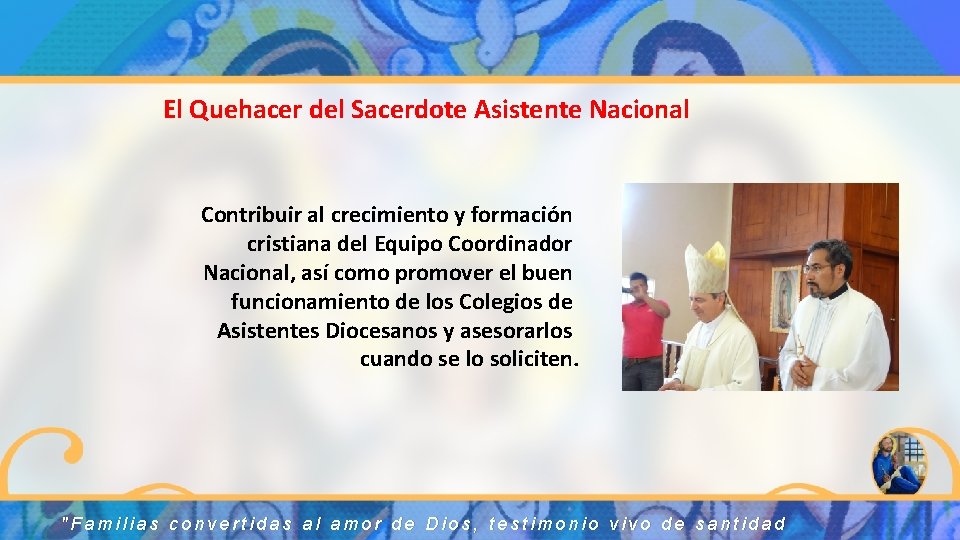 El Quehacer del Sacerdote Asistente Nacional Contribuir al crecimiento y formación cristiana del Equipo