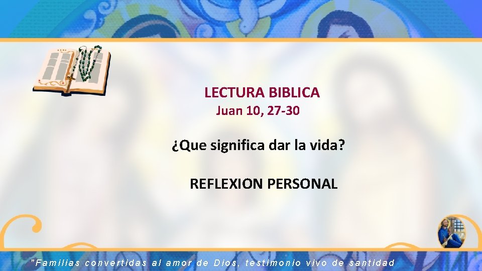 LECTURA BIBLICA Juan 10, 27 -30 ¿Que significa dar la vida? REFLEXION PERSONAL "Familias