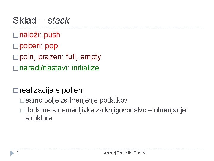 Sklad – stack � naloži: push � poberi: pop � poln, prazen: full, empty