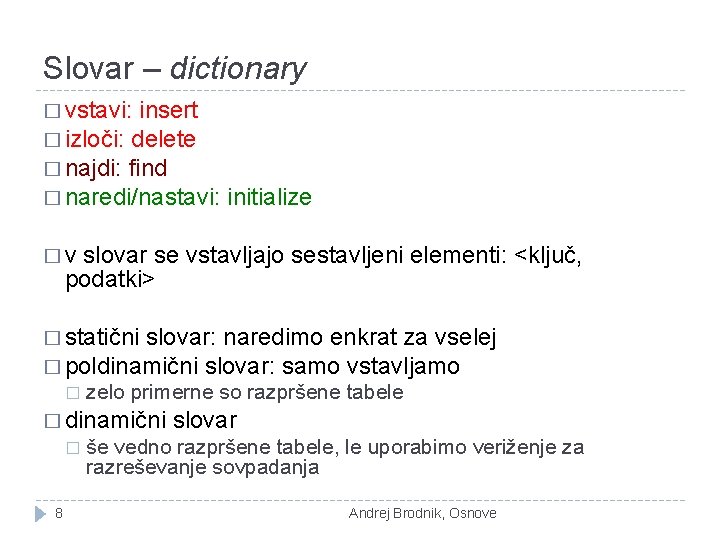Slovar – dictionary � vstavi: insert � izloči: delete � najdi: find � naredi/nastavi: