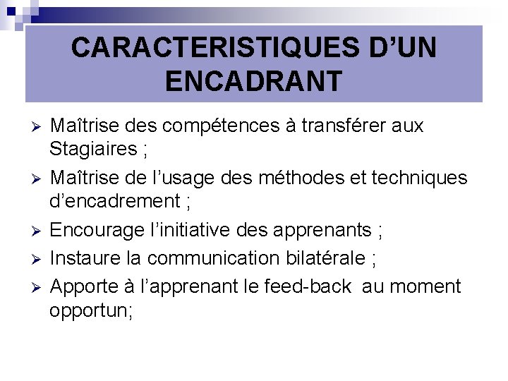 CARACTERISTIQUES D’UN ENCADRANT Ø Ø Ø Maîtrise des compétences à transférer aux Stagiaires ;