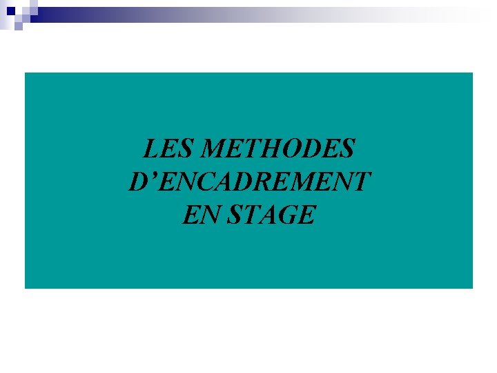 LES METHODES D’ENCADREMENT EN STAGE 