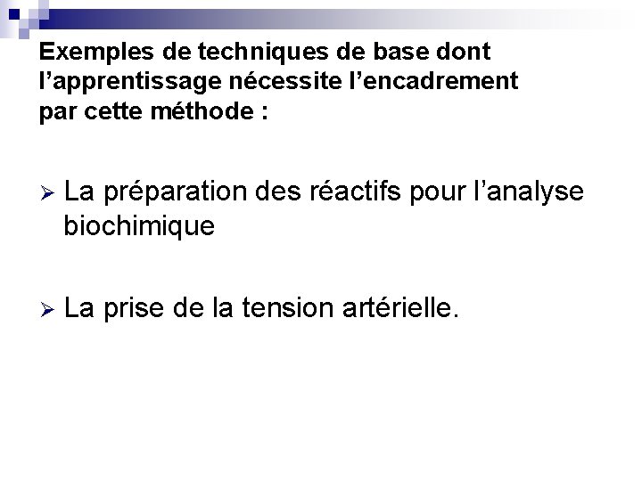 Exemples de techniques de base dont l’apprentissage nécessite l’encadrement par cette méthode : Ø