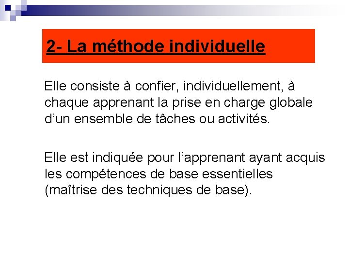 2 - La méthode individuelle Elle consiste à confier, individuellement, à chaque apprenant la