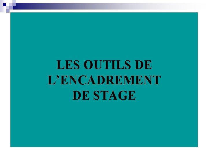 LES OUTILS DE L’ENCADREMENT DE STAGE 