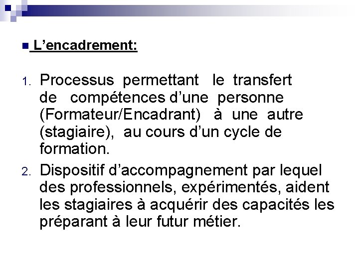 n 1. 2. L’encadrement: Processus permettant le transfert de compétences d’une personne (Formateur/Encadrant) à