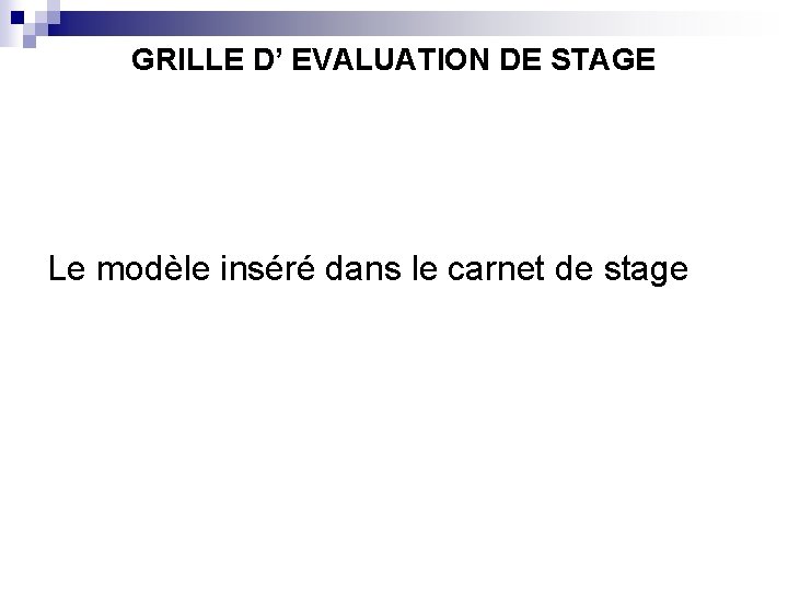 GRILLE D’ EVALUATION DE STAGE Le modèle inséré dans le carnet de stage 