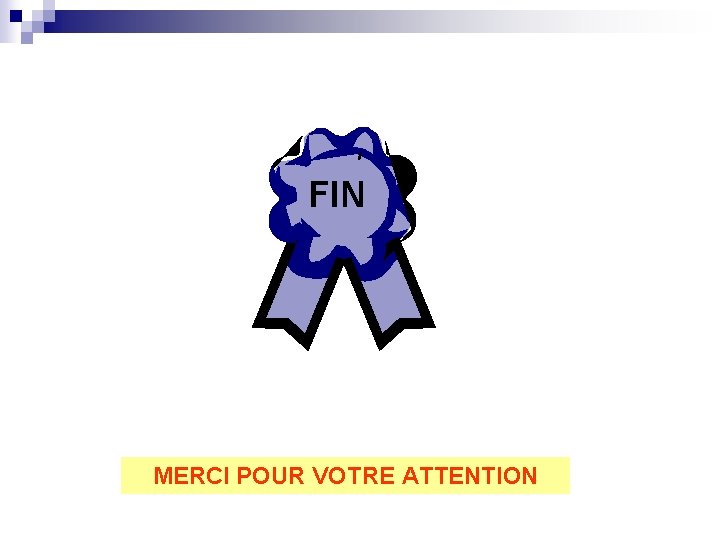 FIN MERCI POUR VOTRE ATTENTION 